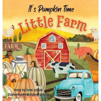 It's Pumpkin Time Little Farm - by  Kerianne N Jelinek & Coral Jelinek (Hardcover)