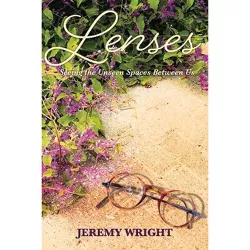 Lenses: Seeing the Unseen Spaces Between Us - (Peace and Purpose) by  Jeremy Wright (Paperback)