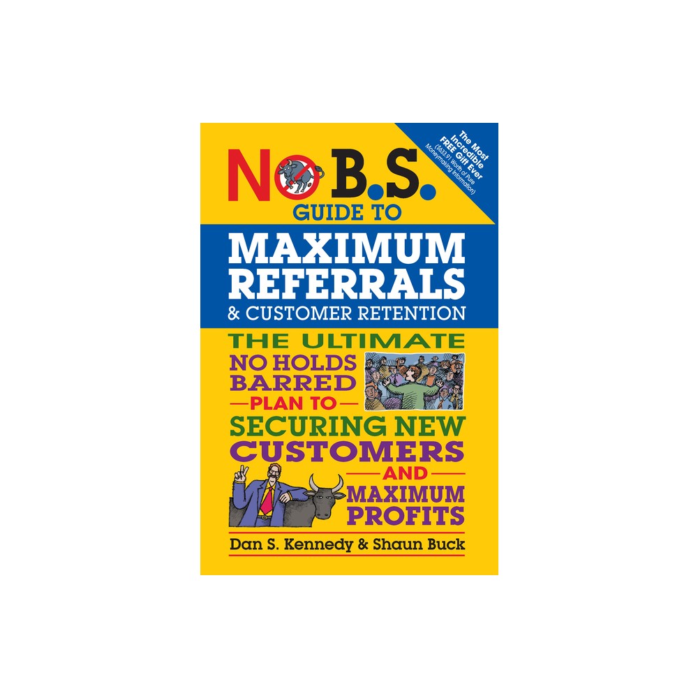 No B.S. Guide to Maximum Referrals and Customer Retention - by Dan S Kennedy & Shaun Buck (Paperback)