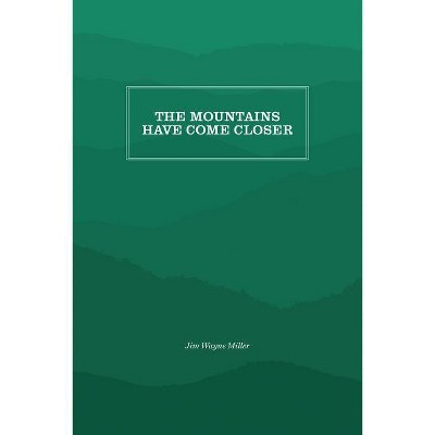 The Mountains Have Come Closer - by  Jim Wayne Miller (Paperback)
