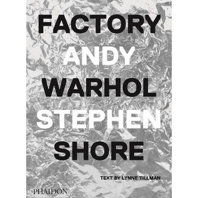 Factory: Andy Warhol - by  Stephen Shore (Hardcover)