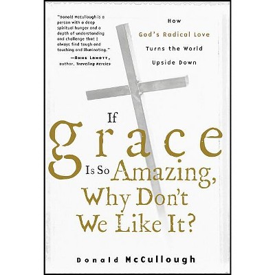 If Grace Is So Amazing, Why Don't We Like It? - by  Donald McCullough (Paperback)