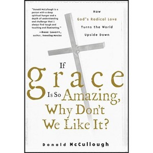 If Grace Is So Amazing, Why Don't We Like It? - by  Donald McCullough (Paperback) - 1 of 1