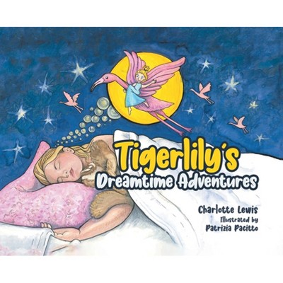 Tigerlily's Dreamtime Adventures - by  Charlotte Lewis (Hardcover)