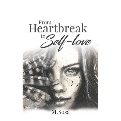 From Heartbreak to Self-Love - by  M Sosa (Paperback)