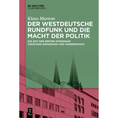 Der Westdeutsche Rundfunk Und Die Macht Der Politik - by  Klaus Martens (Hardcover)