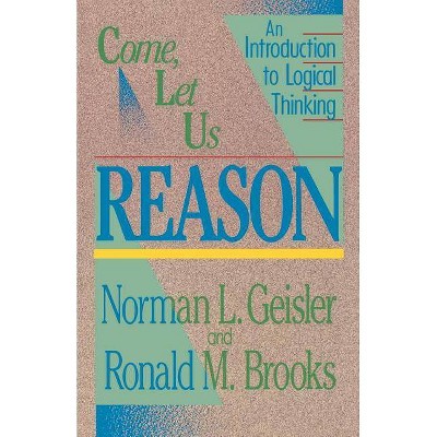 Come, Let Us Reason - by  Norman L Geisler & Ronald M Brooks (Paperback)