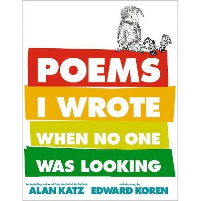Poems I Wrote When No One Was Looking - by  Alan Katz (Hardcover)