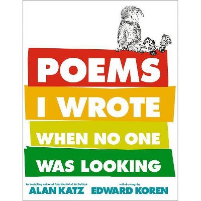 Poems I Wrote When No One Was Looking - by  Alan Katz (Hardcover)