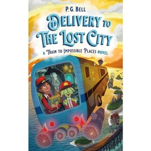 Delivery to the Lost City: A Train to Impossible Places Novel - by  P G Bell (Paperback) - 1 of 1