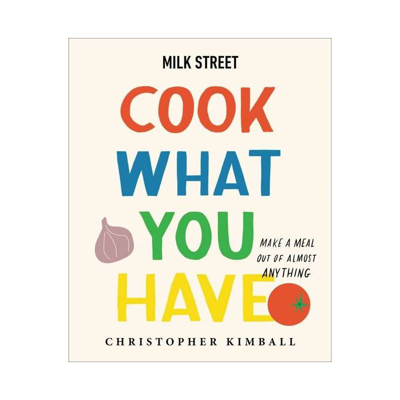 Milk Street: Cook What You Have - by  Christopher Kimball (Hardcover), 1 of 2