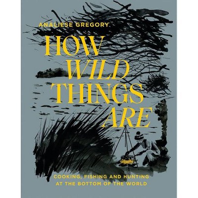 How Wild Things Are - by  Analiese Gregory (Hardcover)