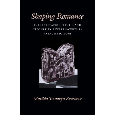 Shaping Romance - (Middle Ages) by  Matilda Tomaryn Bruckner (Hardcover)