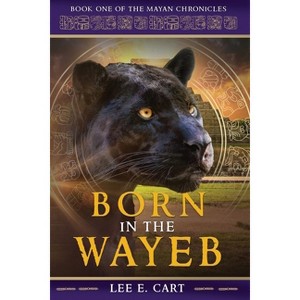 Born in the Wayeb - (Mayan Chronicles) 2nd Edition by  Lee Cart (Paperback) - 1 of 1