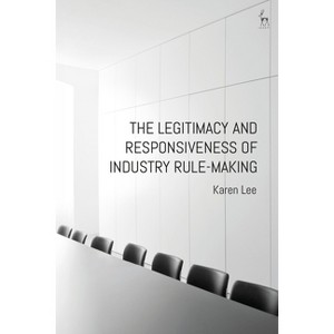 The Legitimacy and Responsiveness of Industry Rule-making - by  Karen Lee (Hardcover) - 1 of 1