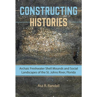 Constructing Histories - (Florida Museum of Natural History: Ripley P. Bullen) by  Asa R Randall (Hardcover)