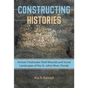 Constructing Histories - (Florida Museum of Natural History: Ripley P. Bullen) by  Asa R Randall (Hardcover) - 1 of 1