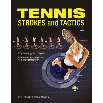 Tennis Strokes and Tactics - by  John Littleford & Andrew Magrath (Paperback)