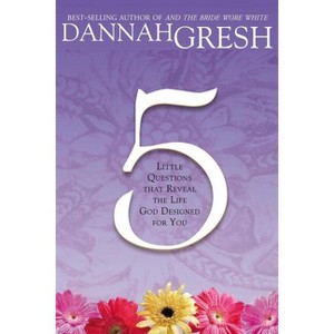Five Little Questions - by  Dannah Gresh (Paperback) - 1 of 1