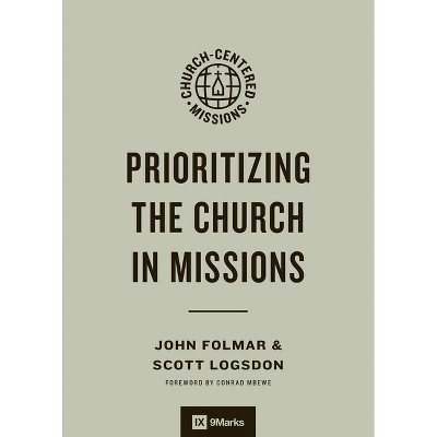 Prioritizing the Church in Missions - (9marks Church-Centered Missions) by  John Folmar & Scott Logsdon (Paperback)