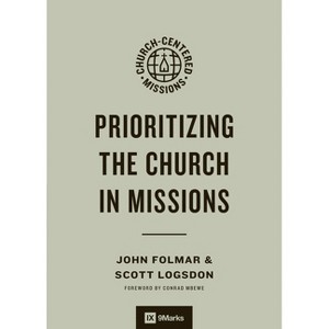 Prioritizing the Church in Missions - (9marks Church-Centered Missions) by  John Folmar & Scott Logsdon (Paperback) - 1 of 1