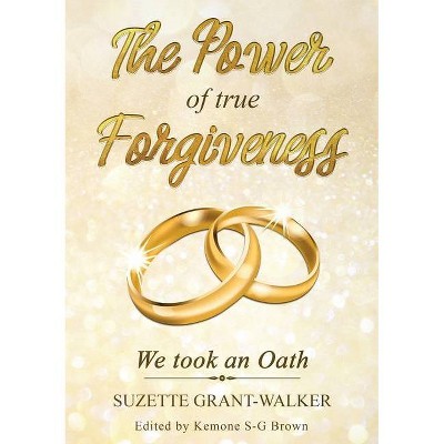 The Power of True Forgiveness - by  Suzette Grant-Walker (Paperback)