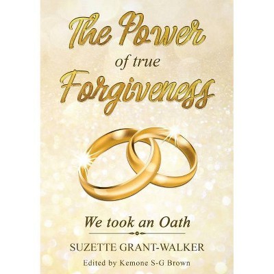 The Power of True Forgiveness - by  Suzette Grant-Walker (Paperback)