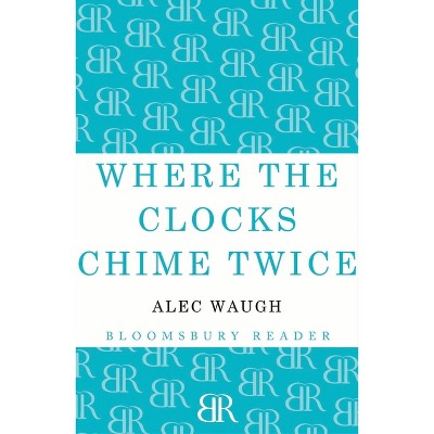 Where the Clocks Chime Twice - by  Alec Waugh (Paperback)