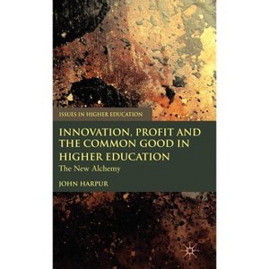 Innovation, Profit and the Common Good in Higher Education - (Issues in Higher Education) by  J Harpur (Hardcover) - 1 of 1