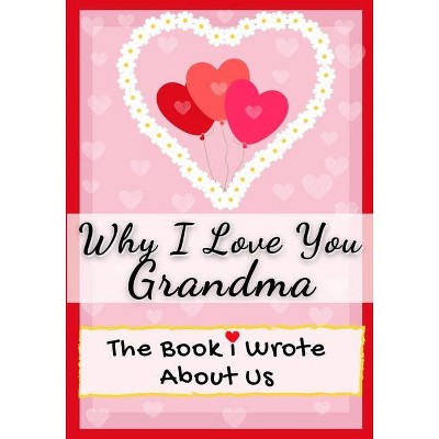 Why I Love You Grandma - by  The Life Graduate Publishing Group & Romney Nelson (Paperback)