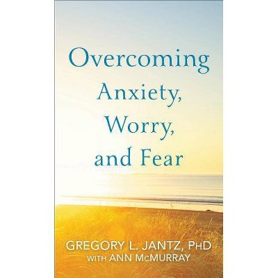 Overcoming Anxiety, Worry, and Fear - by  Gregory L Phd Jantz & Ann McMurray (Paperback)