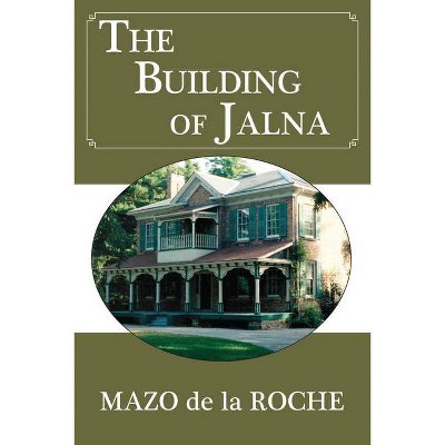 The Building of Jalna - by  Mazo de la Roche (Paperback)