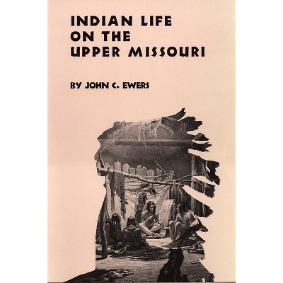 Indian Life on the Upper Missouri, Volume 89 - (Civilization of the American Indian) by  John C Ewers (Paperback)