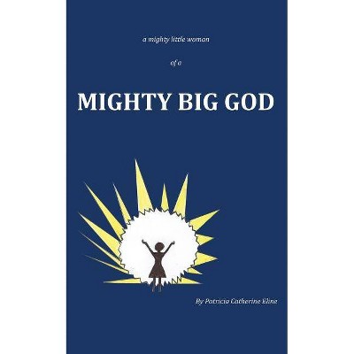 A mighty little woman of a MIGHTY BIG GOD - by  Patricia Catherine Eline (Paperback)