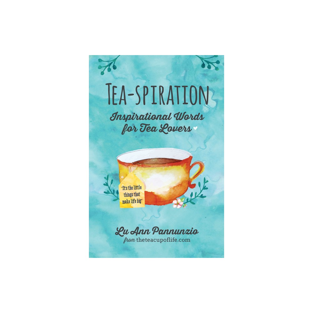 Tea-spiration - by Lu Ann Pannunzio (Paperback)