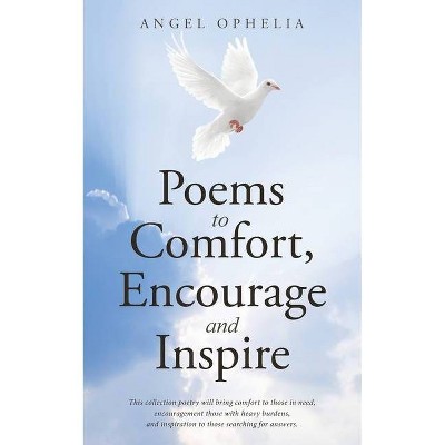 Poems to Comfort, Encourage and Inspire - by  Angel Ophelia (Paperback)