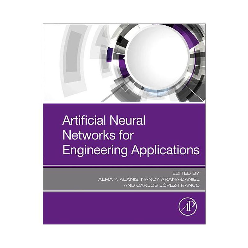 Artificial Neural Networks for Engineering Applications - by  Alma Y Alanis & Nancy Arana-Daniel & Carlos Lopez-Franco (Paperback), 1 of 2