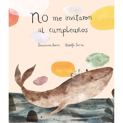 No Me Invitaron Al Cumpleaños - by  Susanna Isern (Hardcover)