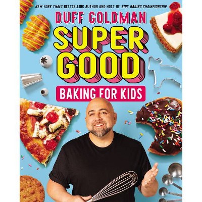 Super Good Baking for Kids - by Duff Goldman (Hardcover)