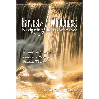 Harvest of Wholeness - by  Tino W Smith (Paperback)
