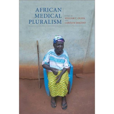 African Medical Pluralism - by  William C Olsen & Carolyn Sargent (Paperback)