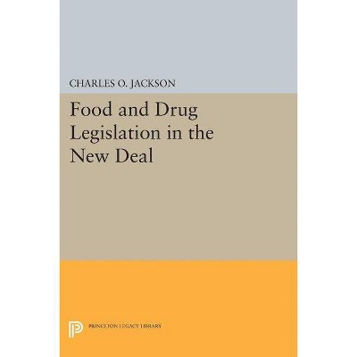 Food and Drug Legislation in the New Deal - (Princeton Legacy Library) by  Charles O Jackson (Paperback)