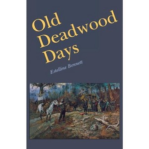 Old Deadwood Days - by  Estelline Bennett (Paperback) - 1 of 1