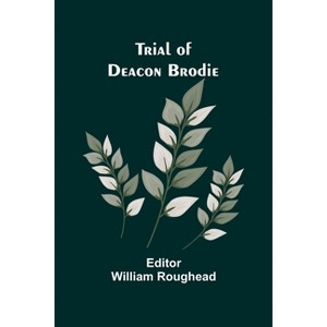 Trial of Deacon Brodie - by  William Roughead (Paperback) - 1 of 1
