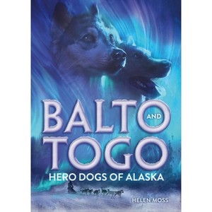 Balto and Togo: Hero Dogs of Alaska - by Helen Moss - 1 of 1