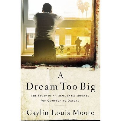 A Dream Too Big - by  Caylin Louis Moore (Paperback)