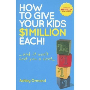 How to Give Your Kids $1 Million Each! (and It Won't Cost You a Cent) - 2nd Edition by  Ashley Ormond (Paperback) - 1 of 1