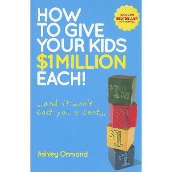 How to Give Your Kids $1 Million Each! (and It Won't Cost You a Cent) - 2nd Edition by  Ashley Ormond (Paperback)