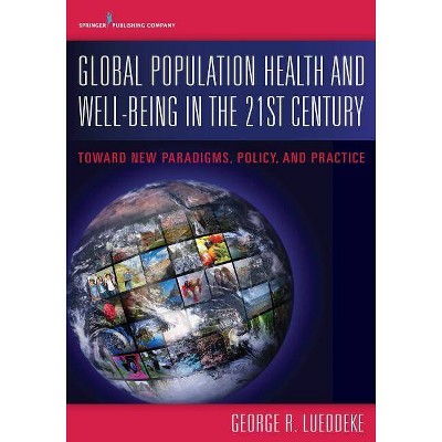 Global Population Health and Well- Being in the 21st Century - by  George Lueddeke (Paperback)