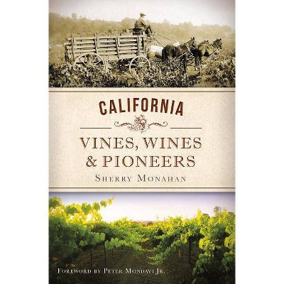 California Vines, Wines and Pioneers - by Sherry Monahan (Paperback)